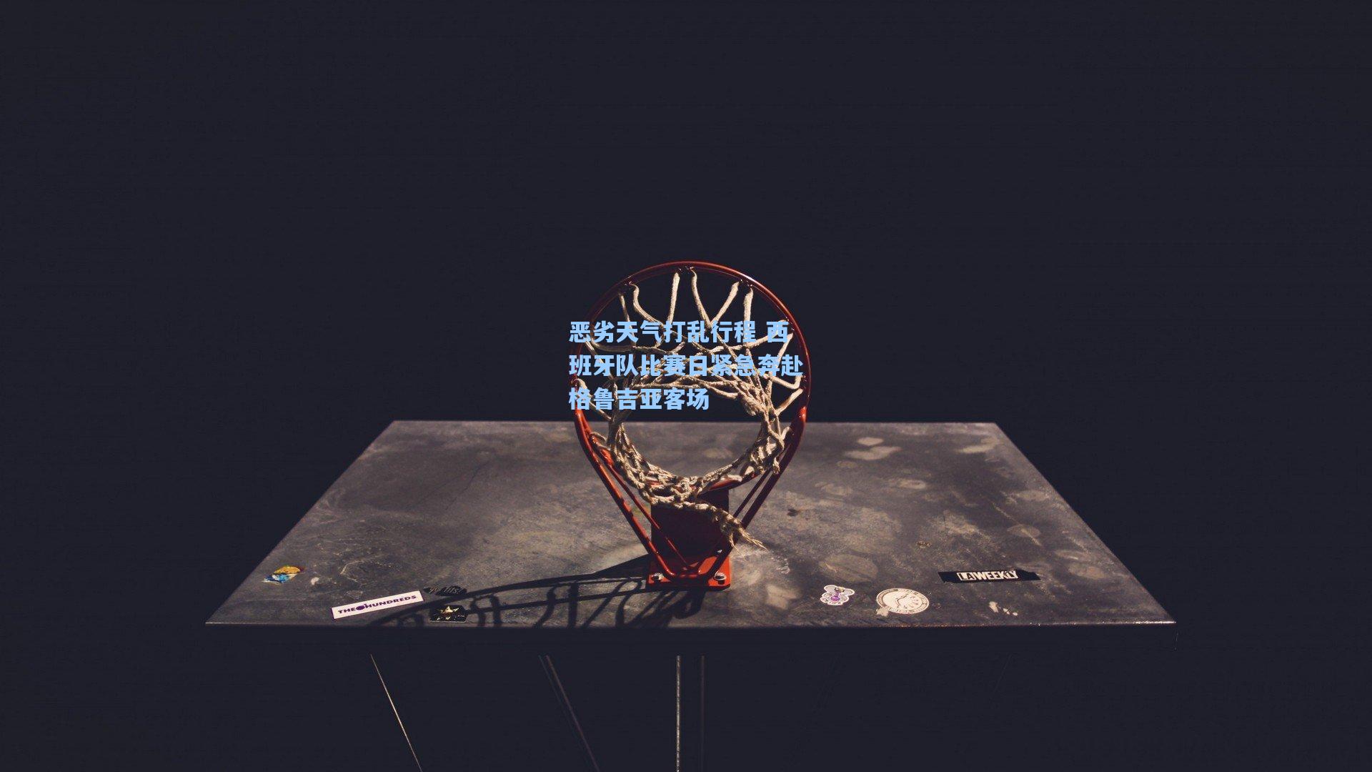 恶劣天气打乱行程 西班牙队比赛日紧急奔赴格鲁吉亚客场