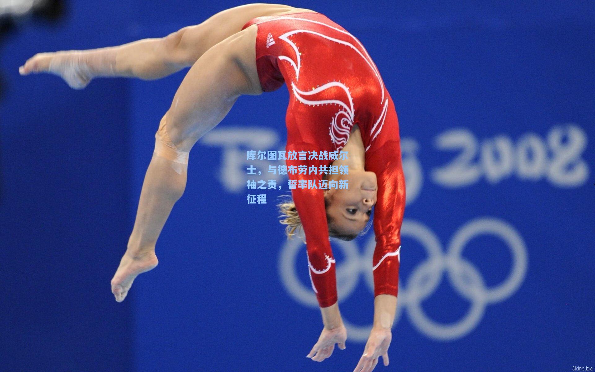 库尔图瓦放言决战威尔士，与德布劳内共担领袖之责，誓率队迈向新征程