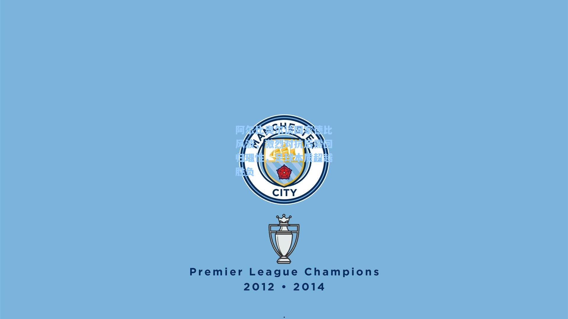 阿尔比奥尔谈国家德比风波，激烈对抗后需回归理性，足球本质超越胜负