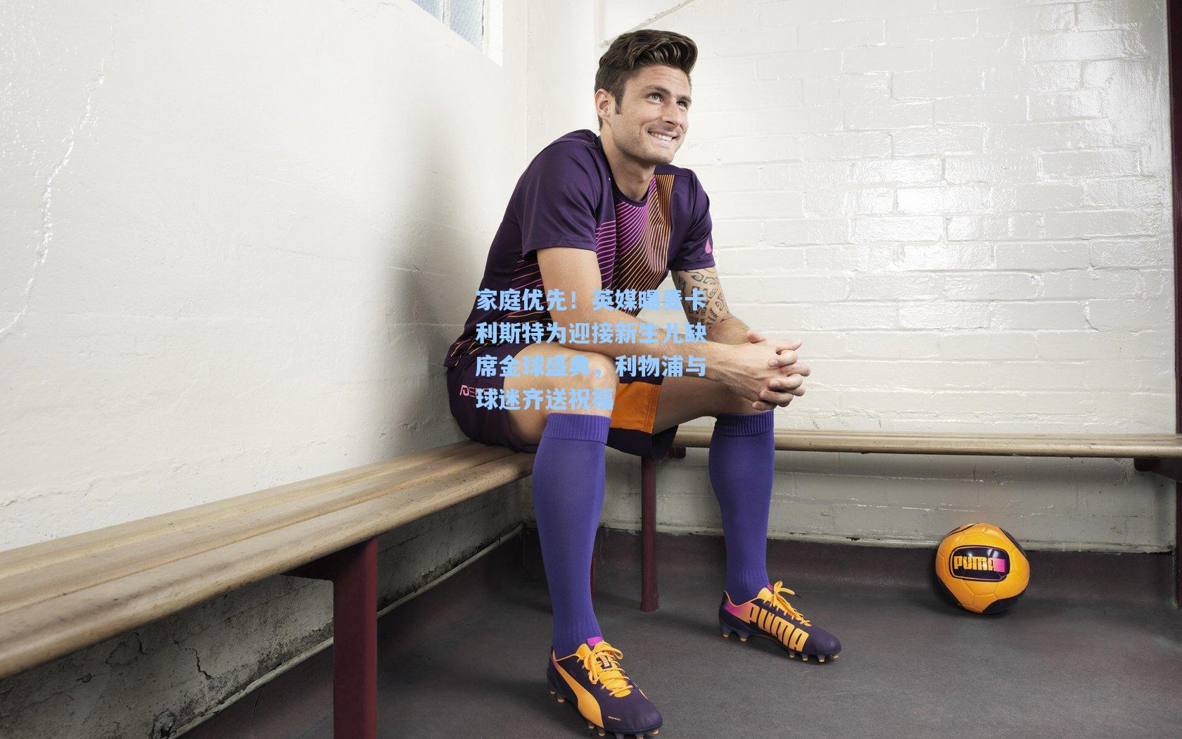 家庭优先！英媒曝麦卡利斯特为迎接新生儿缺席金球盛典，利物浦与球迷齐送祝福