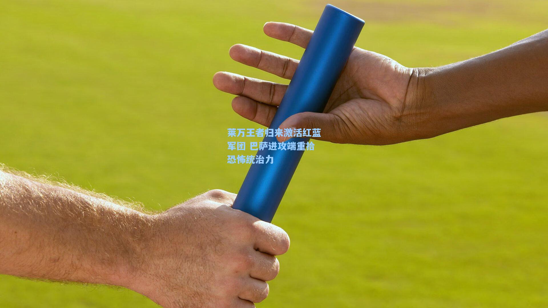 莱万王者归来激活红蓝军团 巴萨进攻端重拾恐怖统治力